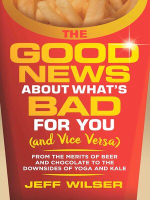 cover image of The Good News About What's Bad for You (and Vice Versa)